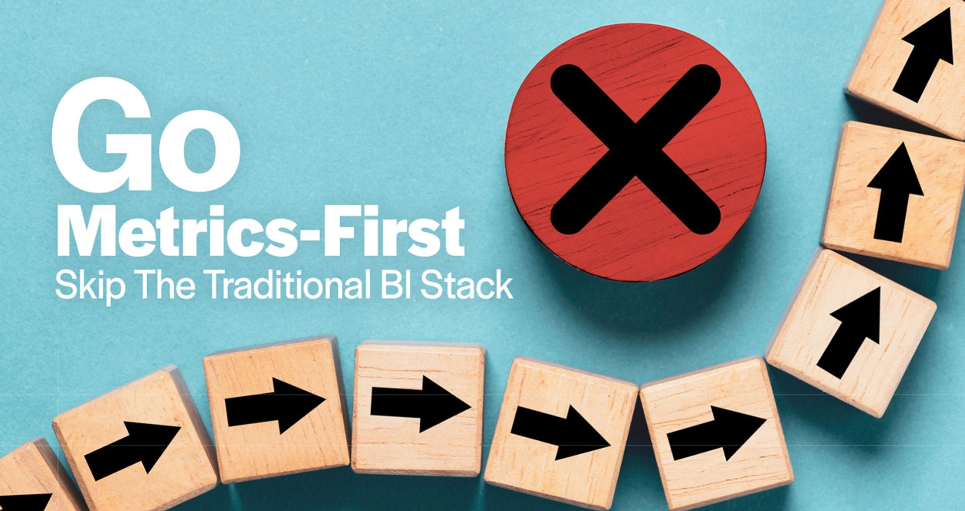 Pm Blog Go Metric First Skip Traditional BI